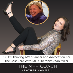 EP. 135 Thriving After Cancer and Advocating For The Best Care With MFR Therapist Joan Miller