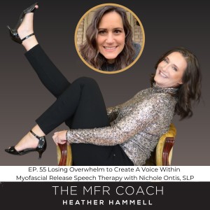 EP. 55 Losing Overwhelm to Create A Voice Within Myofascial Release Speech Therapy with Nichole Ontis, SLP