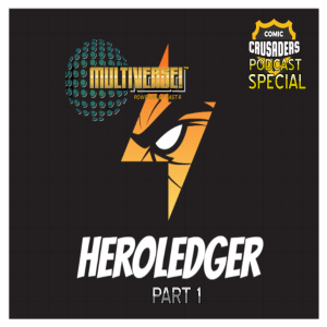 COMIC CRUSADERS PODCAST SPECIAL: “THE MULTIVERSE™”: Heroledger™ Pt. 1 