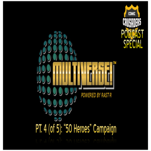 COMIC CRUSADERS PODCAST SPECIAL: “THE MULTIVERSE™” PT. 4 (of 5): “50 Heroes” Campaign