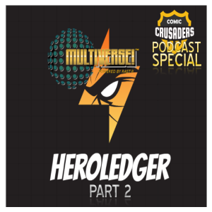 COMIC CRUSADERS PODCAST SPECIAL: “THE MULTIVERSE™”: Heroledger™ Pt. 2