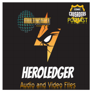 COMIC CRUSADERS PODCAST: “HEROLEDGER™”: A/V Files PT. 7 (OF 5)