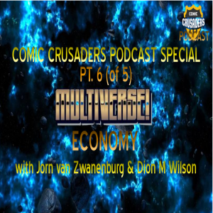 COMIC CRUSADERS PODCAST SPECIAL: “THE MULTIVERSE™” ECONOMY PT. 6 (OF 5)