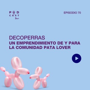 Episodio 70 Podcast La Pata - Decoperras, un emprendimiento de y para la comunidad pata lover