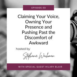 EP 3: Claiming Your Voice, Owning Your Presence and Pushing Past the Discomfort of Awkward