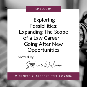 EP 4: Exploring What’s Possible: Expanding The Scope Of a Law Career + Going After New Opportunities