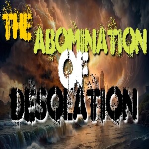 IT’S BEGUN  The Abomination of Desolation (With Trailer Preview)