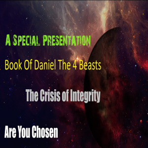 ✨A Special Presentation - 3 Chapters - The Book Of Daniel-The 4 Beasts-The Crisis of Integrity-Are You Chosen