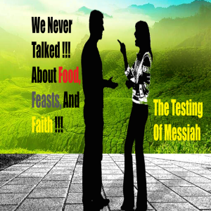 🛐 NEW PROGRAMS w/2  Chapters - We Never Talked!!! About Food Feasts And Faith!!! Plus (Spiritual Warfare) The Testing Of Messiah (Satan’s Attempts)