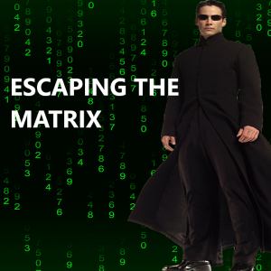 Escaping From The Matrix (Part 1)