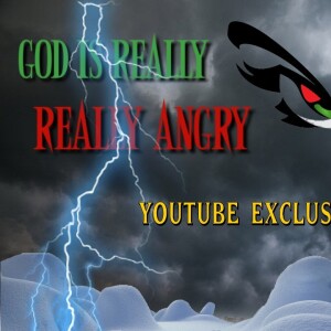 God/Adonai Is Really Really Angry