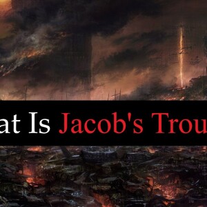 Trouble so Great -What Is Jacobs Trouble - The Book Of Revelation/Jeremiah 30:7