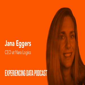 018 - The Business Value of Showing the “Why” in AI Models with Jana Eggers (CEO, Naralogics)