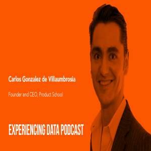 043 - What a Product Management Mindset Can do for Data Science and Analytics Leaders with Product School CEO, Carlos González de Villaumbrosia