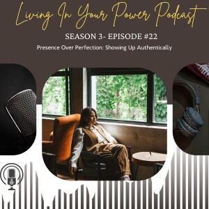 Presence Over Perfection: Showing Up Authentically