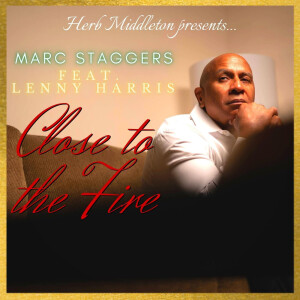 Herb Middleton Presents Marc Staggers featuring Lenny Harris ”Close to The Fire”