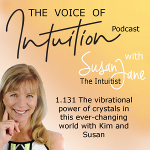 1.131 The vibrational power of Crystals in this ever-changing world with Kim Keane and Susan Jane