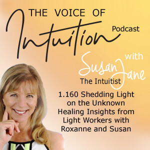 1.160 Shedding Light on the Unknown: Healing Insights from Light Workers with Roxanne and Susan