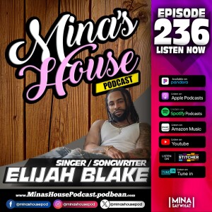 Mina's House Pod. Ep 236 - Singer/Songwriter Elijah Blake Talks About Writing For Usher, Rihanna And Releasing His Album 'Elijah