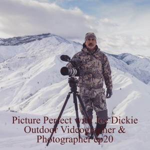Picture Perfect with Joe Dickie Outdoor Videographer & Photographer ep19