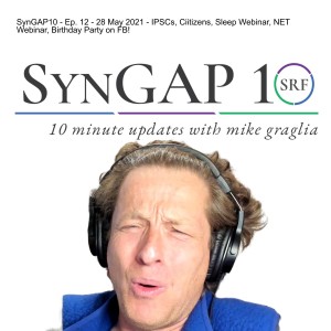 IPSCs, Ciitizens, Sleep Webinar, NET Webinar, Birthday Party on FB! - Episode 12 of #Syngap10 - May 28th, 2021