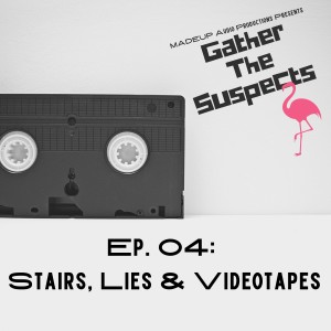 Ep.104: Stairs, Lies & Videotapes