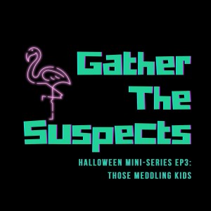 Ep 203: Those Meddling Kids (Halloween Mini-Series)