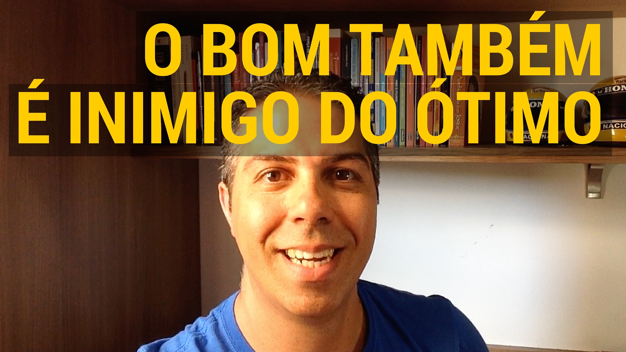 #7 O Bom Também É Inimigo Do Ótimo