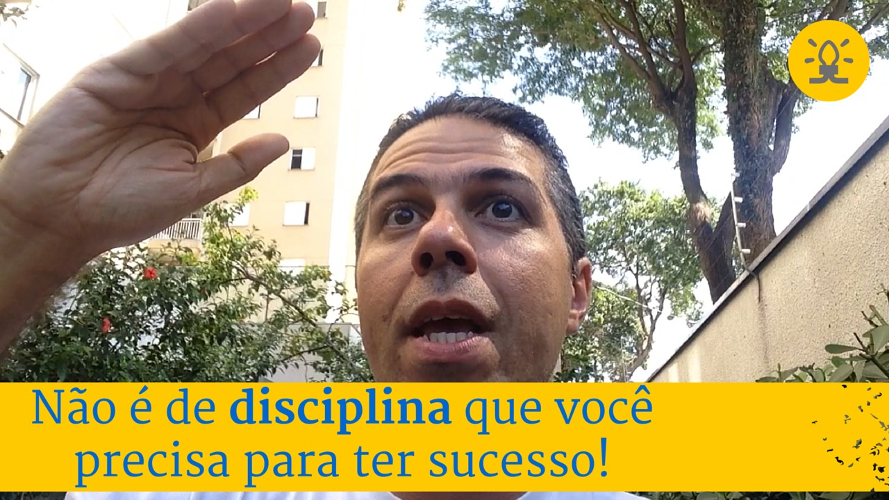 #3 Não é de disciplina que você precisa para ter sucesso