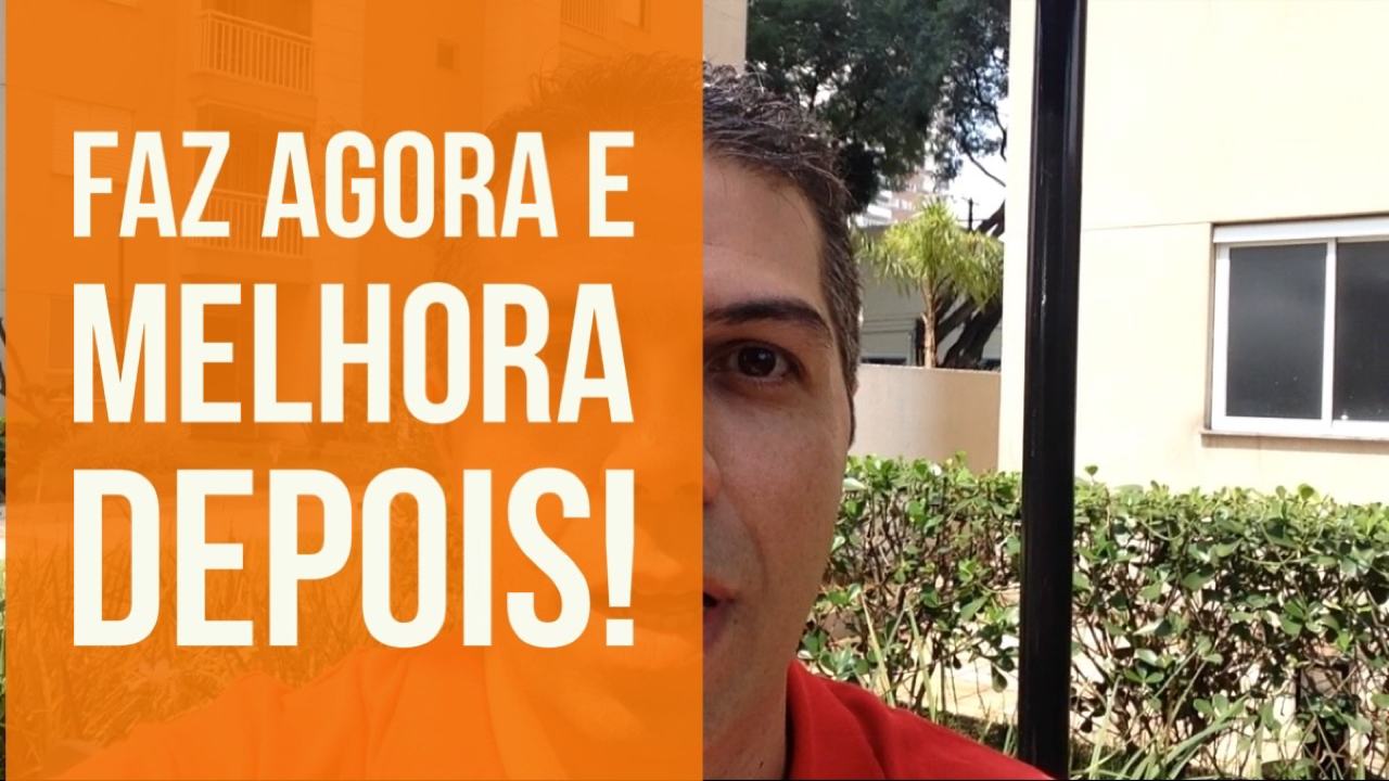 #4 Faz AGORA e melhora depois!