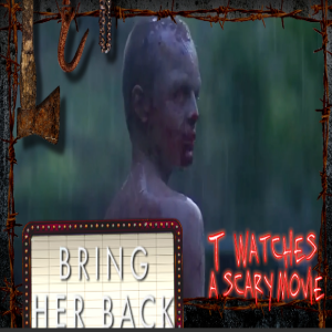 Bring Her Back (Review) | TWASM | T Watches A Scary Movie
