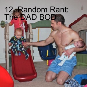 12. Random Rant: The DAD BOD