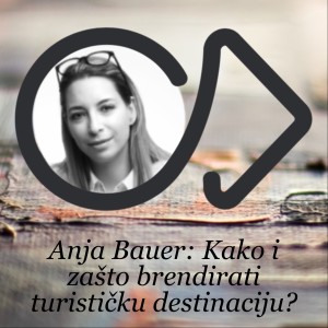 Anja Bauer: Kako i zašto brendirati turističku destinaciju?