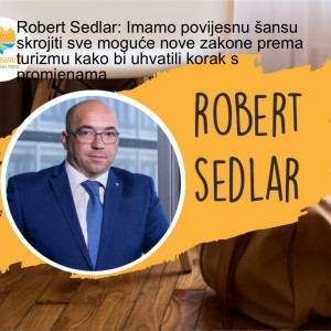 Robert Sedlar: Imamo povijesnu šansu skrojiti sve moguće nove zakone prema turizmu kako bi uhvatili korak s promjenama