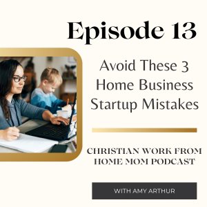 Ep 13 - Avoid These Three Home Business Startup Mistakes