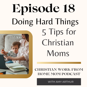 Ep 18 - Doing Hard Things: 5 Tips to Keep Going as a Christian WFH Mom