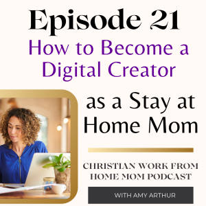 Ep 21 - How to Become a Digital Creator as a Stay at Home Mom