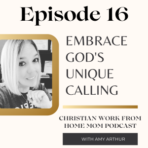 Ep 16 - Embrace God's Unique Calling As a Work from Home Mom