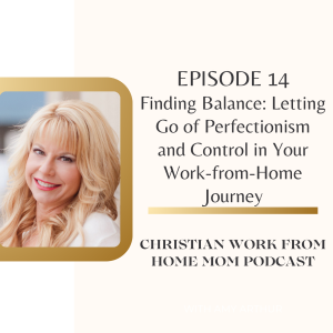 Ep 14 - Finding Balance: Letting Go of Perfectionism and Control in Your Work-from-Home Journey