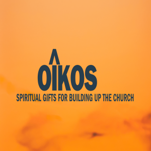 Oikos: Spiritual Gifts for Building up the Church #2