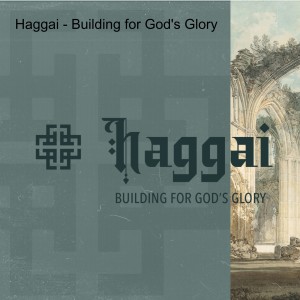 Haggai - Building for God's Glory