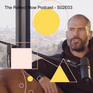 The Reflect Now Podcast - S02E03