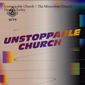 Unstoppable Church | The Miraculous Church | Duncan Earley