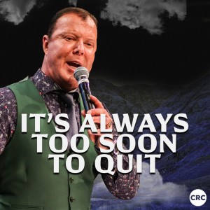 Pastor At Boshoff - It’s Always Too Soon To Quit