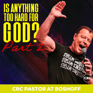 Pastor At Boshoff - Is Anything Too Hard For God - Part 2