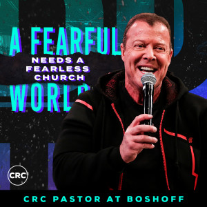 Pastor At Boshoff - A Fearful World Needs A Fearless Church