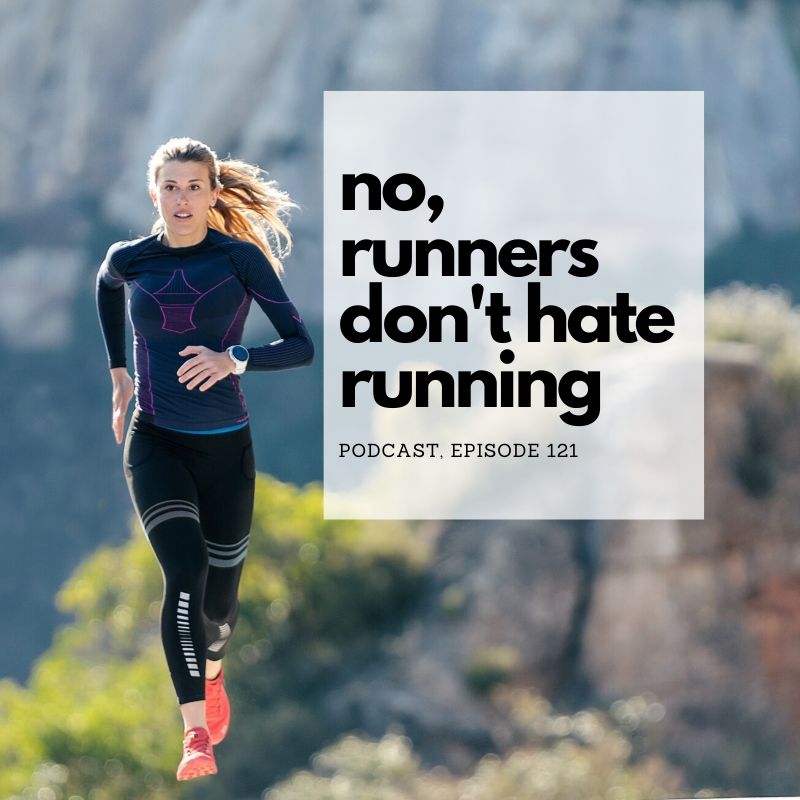 #121 No, Runners Don’t Hate Running