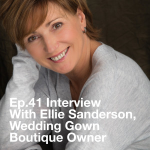Ep.41 Interview: Ellie Sanderson, Bridal Gown Boutique Owner