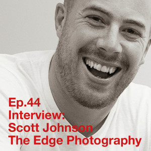 Ep.44 Interview: Scott Johnson, The Edge Photography