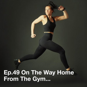 Ep.49 On The Way Home From The Gym...
